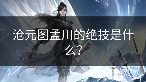 沧元图孟川的绝技是什么？