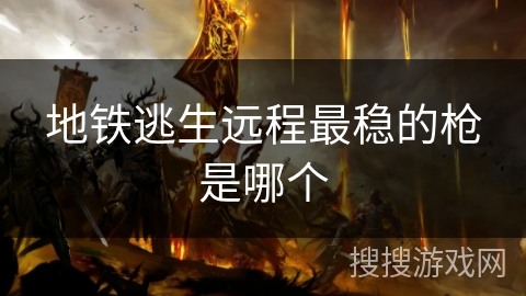 地铁逃生远程最稳的枪是哪个