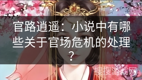 官路逍遥：小说中有哪些关于官场危机的处理？