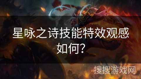 星咏之诗技能特效观感如何? 星咏之诗技能特效观感如何?