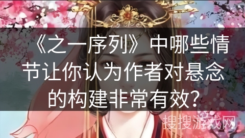 《之一序列》中哪些情节让你认为作者对悬念的构建非常有效？