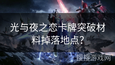 光与夜之恋卡牌突破材料掉落地点？
