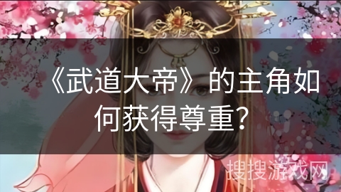 《武道大帝》的主角如何获得尊重？
