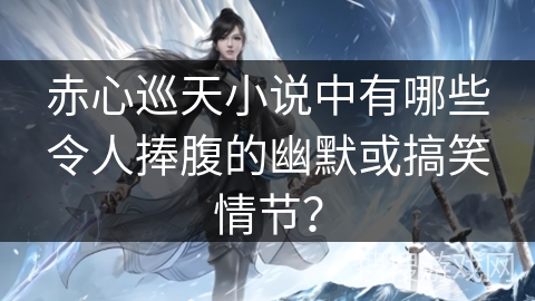 赤心巡天小说中有哪些令人捧腹的幽默或搞笑情节？