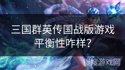 三国群英传国战版游戏平衡性咋样？