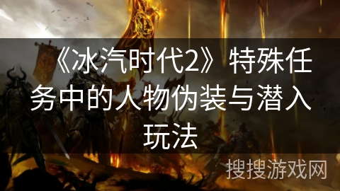 《冰汽时代2》特殊任务中的人物伪装与潜入玩法