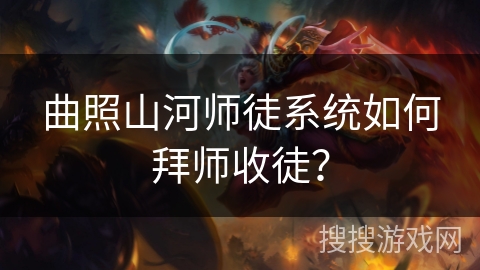 曲照山河师徒系统如何拜师收徒？