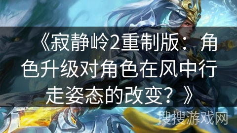 《寂静岭2重制版:角色升级对角色在风中行走姿态的改变?》 《寂静岭2重制版:角色升级对角色在风中行走姿态的改变?》