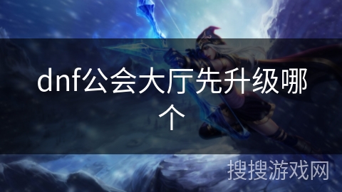 dnf公会大厅先升级哪个
