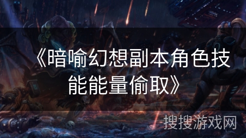 《暗喻幻想副本角色技能能量偷取》