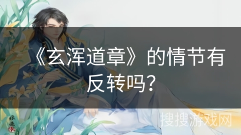 《玄浑道章》的情节有反转吗？
