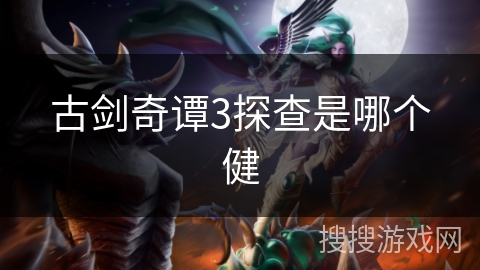 古剑奇谭3探查是哪个健