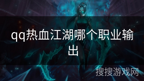 qq热血江湖哪个职业输出