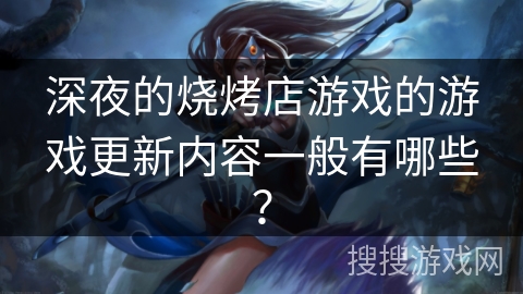 深夜的烧烤店游戏的游戏更新内容一般有哪些？