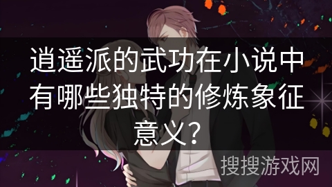 逍遥派的武功在小说中有哪些独特的修炼象征意义？