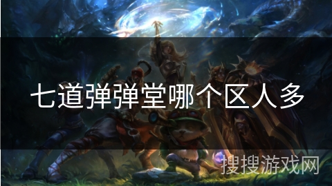 七道弹弹堂哪个区人多
