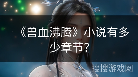 《兽血沸腾》小说有多少章节？