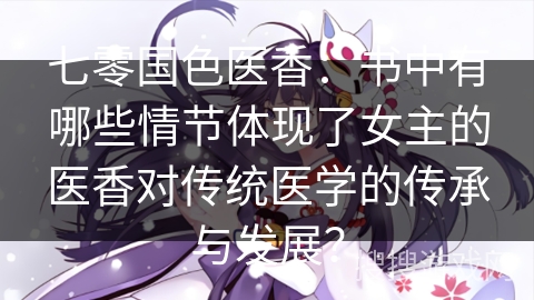七零国色医香：书中有哪些情节体现了女主的医香对传统医学的传承与发展？