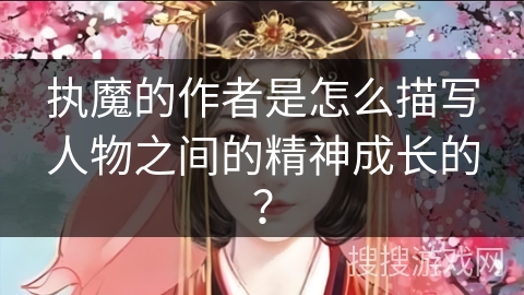 执魔的作者是怎么描写人物之间的精神成长的？