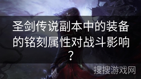 圣剑传说副本中的装备的铭刻属性对战斗影响？