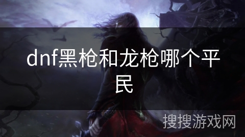dnf黑枪和龙枪哪个平民