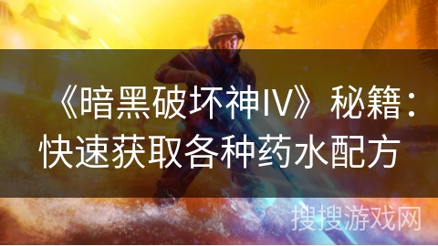 《暗黑破坏神IV》秘籍：快速获取各种药水配方