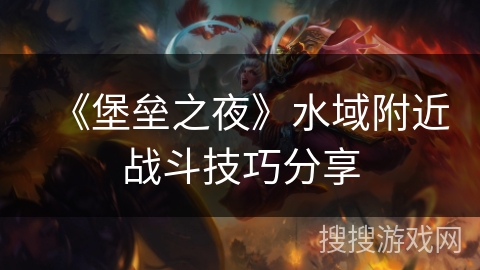 《堡垒之夜》水域附近战斗技巧分享 《堡垒之夜》水域附近战斗技巧分享