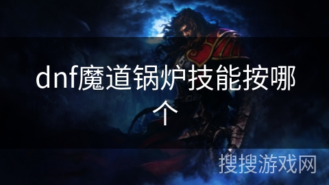 dnf魔道锅炉技能按哪个