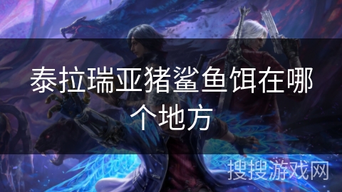 泰拉瑞亚猪鲨鱼饵在哪个地方