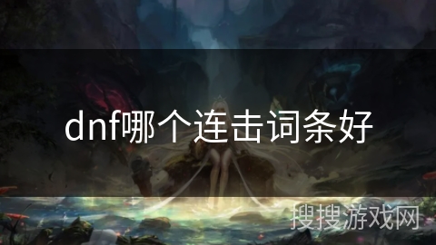 dnf哪个连击词条好 dnf哪个连击词条好