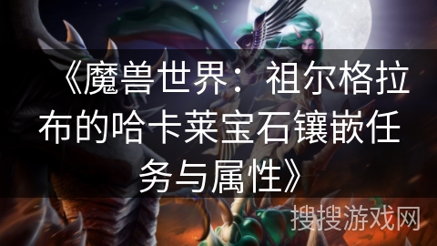 《魔兽世界：祖尔格拉布的哈卡莱宝石镶嵌任务与属性》