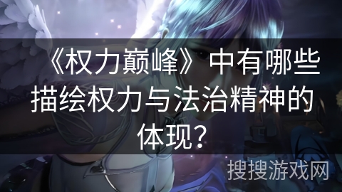 《权力巅峰》中有哪些描绘权力与法治精神的体现？