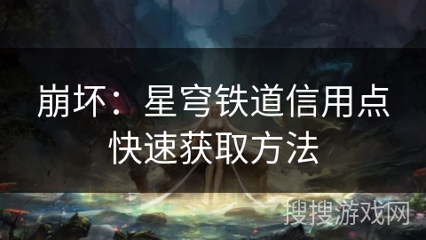 崩坏：星穹铁道信用点快速获取方法