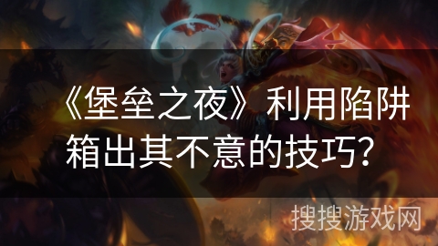 《堡垒之夜》利用陷阱箱出其不意的技巧？