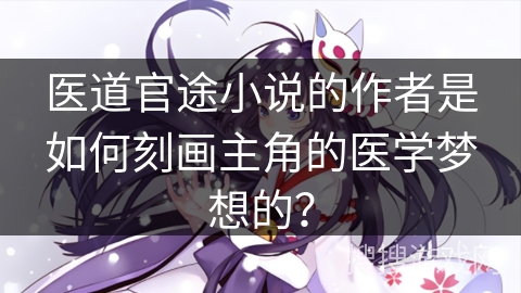 医道官途小说的作者是如何刻画主角的医学梦想的？
