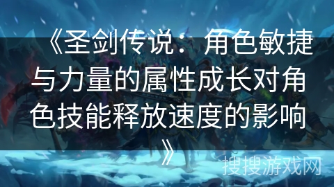《圣剑传说：角色敏捷与力量的属性成长对角色技能释放速度的影响》