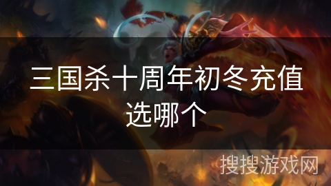 三国杀十周年初冬充值选哪个