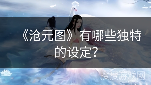 《沧元图》有哪些独特的设定？