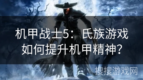 机甲战士5：氏族游戏如何提升机甲精神？