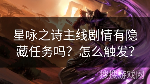 星咏之诗主线剧情有隐藏任务吗？怎么触发？