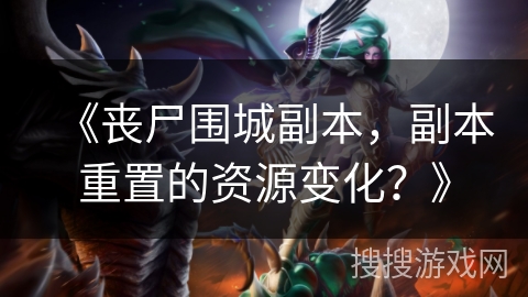 《丧尸围城副本，副本重置的资源变化？》