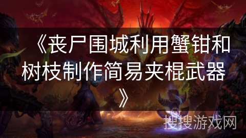 《丧尸围城利用蟹钳和树枝制作简易夹棍武器》