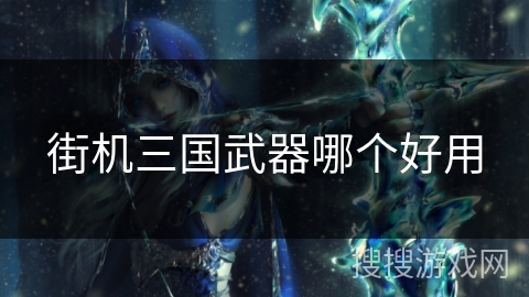 街机三国武器哪个好用