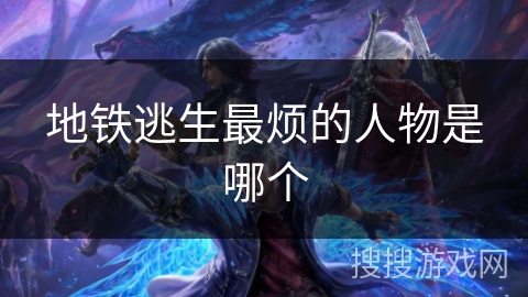 地铁逃生最烦的人物是哪个