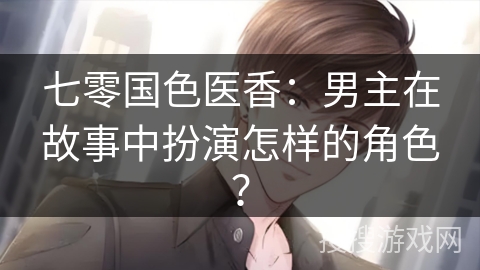七零国色医香：男主在故事中扮演怎样的角色？
