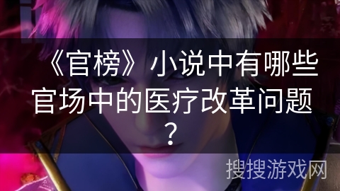 《官榜》小说中有哪些官场中的医疗改革问题？