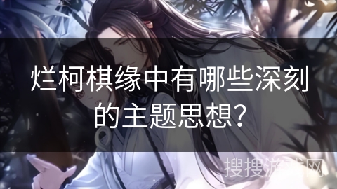 烂柯棋缘中有哪些深刻的主题思想？