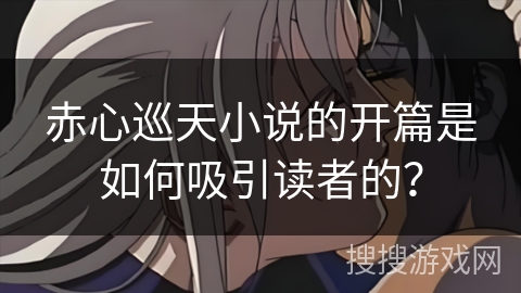 赤心巡天小说的开篇是如何吸引读者的？