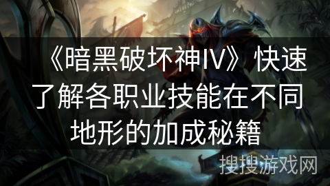 《暗黑破坏神IV》快速了解各职业技能在不同地形的加成秘籍