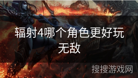 辐射4哪个角色更好玩无敌